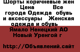 Шорты коричневые жен. › Цена ­ 150 - Все города Одежда, обувь и аксессуары » Женская одежда и обувь   . Ямало-Ненецкий АО,Новый Уренгой г.